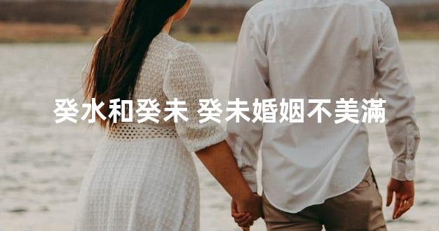 癸水和癸未 癸未婚姻不美滿